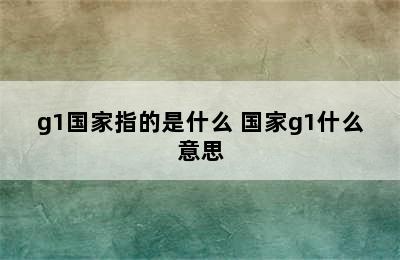 g1国家指的是什么 国家g1什么意思